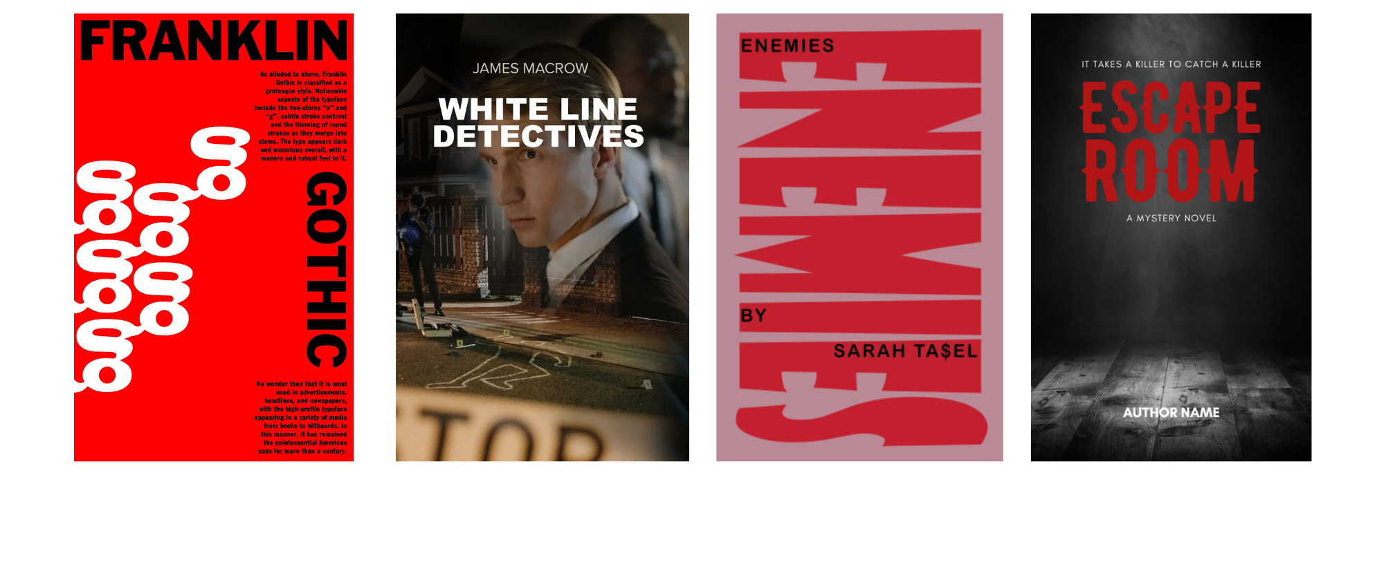 A series of four book covers. From left to right: 1) "Franklin Gothic" in bold red and black typography with an abstract design. 2) "White Line Detectives" features a man in a suit with a cityscape background. 3) "Enemies" in bold red text on a light pink background. 4) "Escape Room" with a dark, menacing theme and the tagline, "It takes a killer to catch a killer. BookSelf Book Cover Design & Premade Book Covers